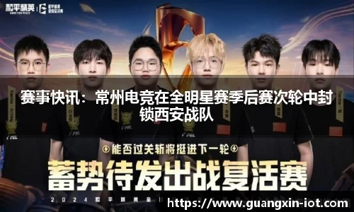赛事快讯：常州电竞在全明星赛季后赛次轮中封锁西安战队