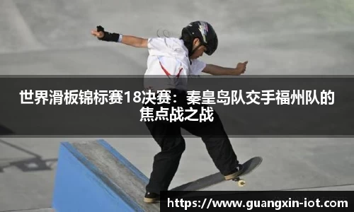 世界滑板锦标赛18决赛：秦皇岛队交手福州队的焦点战之战