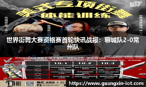 世界街舞大赛资格赛首轮快讯战报：聊城队2-0常州队