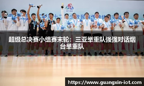超级总决赛小组赛末轮：三亚举重队强强对话烟台举重队